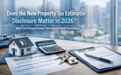Does the New Property Tax Estimator Disclosure Matter in 2026? What Every Broward County Title Company Wants You to Know
